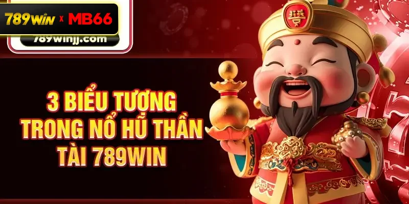 3 biểu tượng trong nổ hũ Thần Tài 789win 3 biểu tượng trong nổ hũ Thần Tài 789win