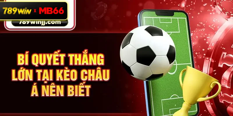 Bí quyết thắng lớn tại kèo châu Á nên biết
