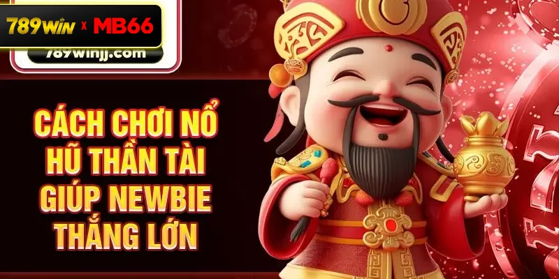 Cách chơi nổ hũ Thần Tài giúp newbie thắng lớn Cách chơi nổ hũ Thần Tài giúp newbie thắng lớn