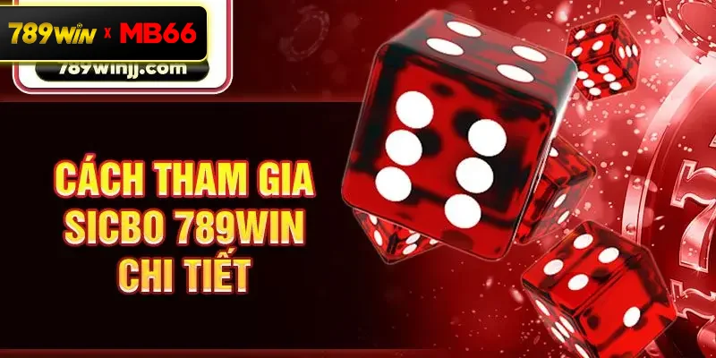 Cách tham gia Sicbo 789win chi tiết Cách tham gia Sicbo 789win chi tiết