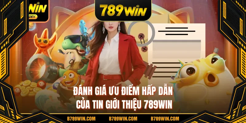 Đánh giá ưu điểm hấp dẫn của tin giới thiệu 789WIN Đánh giá ưu điểm hấp dẫn của tin giới thiệu 789WIN