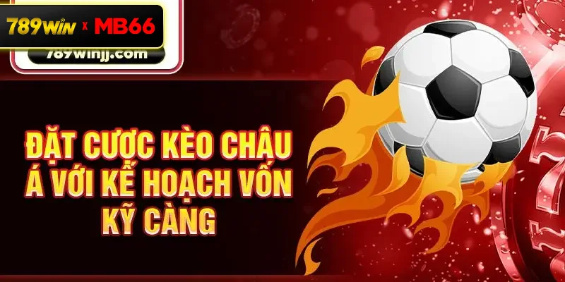 Đặt cược kèo châu Á với kế hoạch vốn kỹ càng