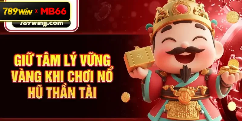 Giữ tâm lý vững vàng khi chơi nổ hũ Thần Tài Giữ tâm lý vững vàng khi chơi nổ hũ Thần Tài