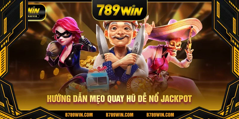 Hướng dẫn mẹo quay hũ dễ nổ jackpot