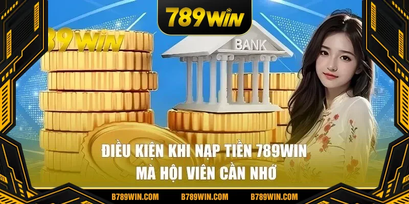 Điều kiện khi nạp tiền 789WIN chi tiết cho hội viên Điều kiện khi nạp tiền 789WIN chi tiết cho hội viên