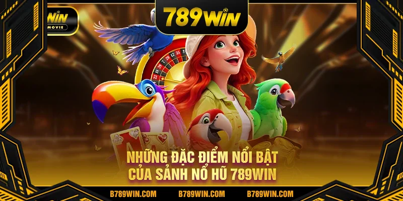 Những đặc điểm nổi bật của sảnh nổ hũ 789WIN
