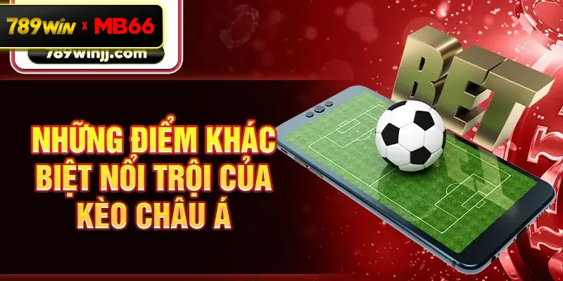 Những điểm khác biệt nổi trội của kèo châu Á