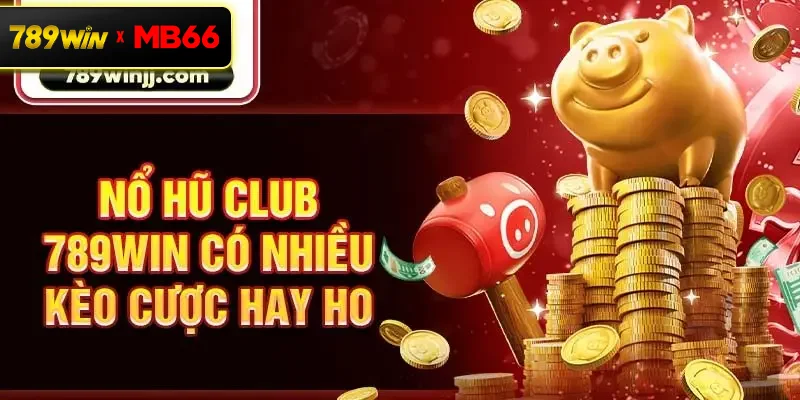 Nổ hũ Club 789win có nhiều kèo cược hay ho Nổ hũ Club 789win có nhiều kèo cược hay ho