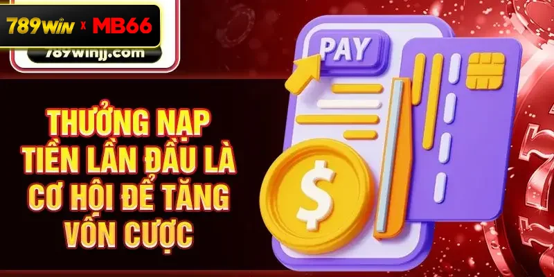 Thưởng nạp tiền lần đầu là cơ hội để tăng vốn cược