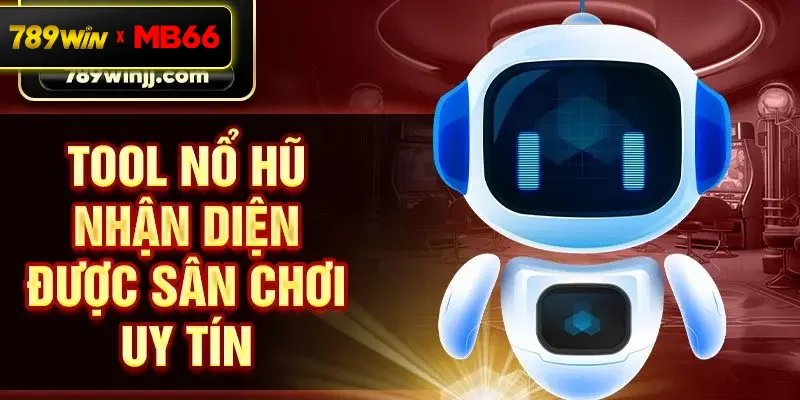 Tool nổ hũ nhận diện được sân chơi uy tín