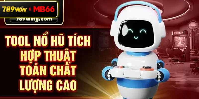 Tool nổ hũ tích hợp thuật toán chất lượng cao