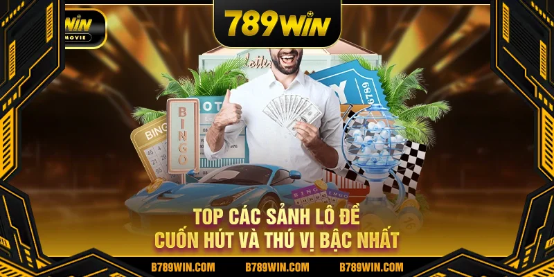 Top các sảnh lô đề xổ số 789WIn cuốn hút và thú vị bậc nhất Top các sảnh lô đề xổ số 789WIn cuốn hút và thú vị bậc nhất