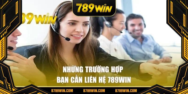 Những trường hợp bạn cần liên hệ 789win Những trường hợp bạn cần liên hệ 789win