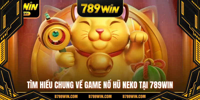 Tìm hiểu chung về game nổ hũ Neko tại 789WIN Tìm hiểu chung về game nổ hũ Neko tại 789WIN