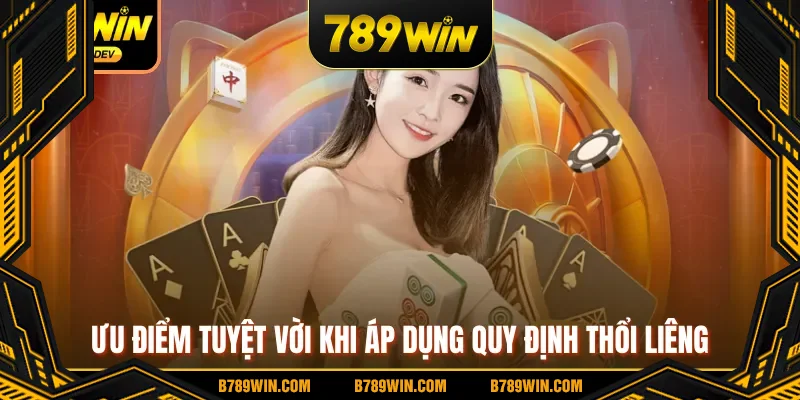 Ưu điểm tuyệt vời khi áp dụng quy định thổi Liêng Ưu điểm tuyệt vời khi áp dụng quy định thổi Liêng