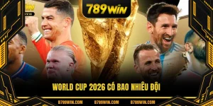 World Cup 2026 Có Bao Nhiêu Đội - Điểm Mới Đáng Chú Ý