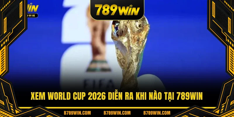 Xem World CUP 2026 diễn ra khi nào tại 789WIN Xem World CUP 2026 diễn ra khi nào tại 789WIN